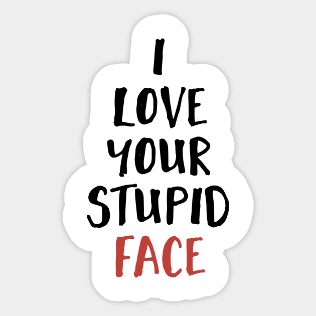 I Love Your Stupid Face Sticker by deificusArt